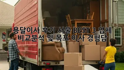 용달이사 후기: 서울 BEST 3 업체 비교분석 및 목포 이사 경험담